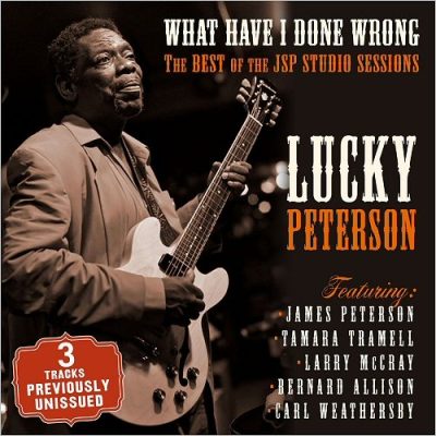 Lucky Peterson - What Have I Done Wrong: The Best Of The JSP Sessions (2017)