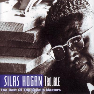 Silas Hogan - Trouble: The Best Of The Excello Masters (1995)