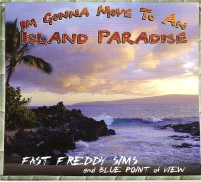 Fast Freddy Sims & Blue Point of View - I'm Gonna Move to An Island Paradise (2011)