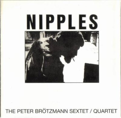 Peter Brötzmann Sextet / Quartet - Nipples (1969)