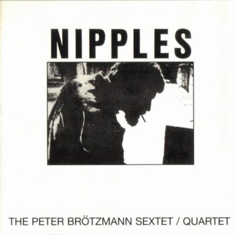 Peter Brötzmann Sextet / Quartet - Nipples (1969)