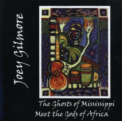 Joey Gilmore - The Ghosts of Mississippi Meet the Gods of Africa (2005)