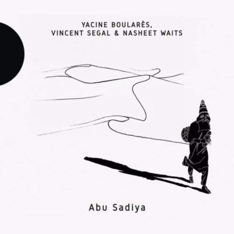 Yacine Boulares, Vincent Segal & Nasheet Waits - Abu Sadiya (2017)