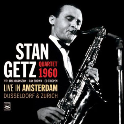 Stan Getz Quartet 1960. Live In Amsterdam, Dusseldorf & Zurich (2016)