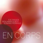 Eve Risser, Benjamin Duboc, Edward Perraud - En Corps (2012)