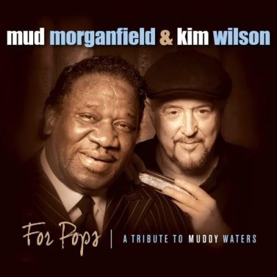 Mud Morganfield & Kim Wilson - For Pops (A Tribute to Muddy Waters) (2014)