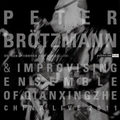 Peter Brötzmann & Improvising Ensemble Of Qianxingzhe - China Live 2011 (2012)