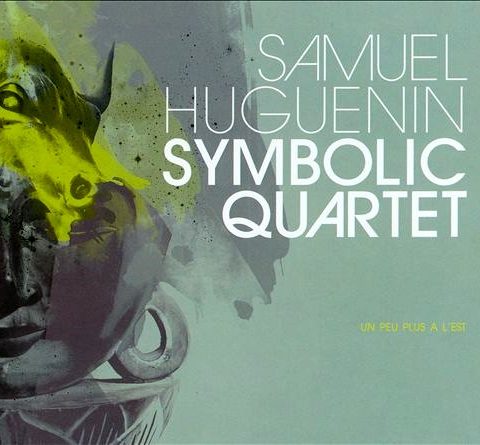 Samuel Huguenin Symbolic Quartet - Un peu plus a l'est (2009)