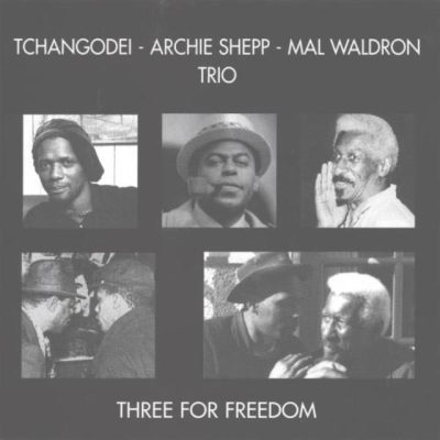 Tchangodei, Archie Shepp, Mal Waldron Trio - Three for Freedom (1987)