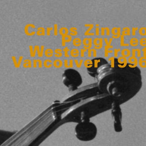 Carlos Zíngaro & Peggy Lee - Western Front, Vancouver 1996 (1998)