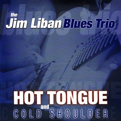 The Jim Liban Blues Trio - Hot Tongue And Cold Shoulder (2004)