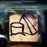 Peter Brötzmann & Heather Leigh - Ears Are Filled With Wonder (2016)