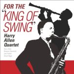 Harry Allen Quartet - For The King Of Swing (2009)
