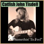 Catfish John Tisdell - Somethin' To Feel (2025)