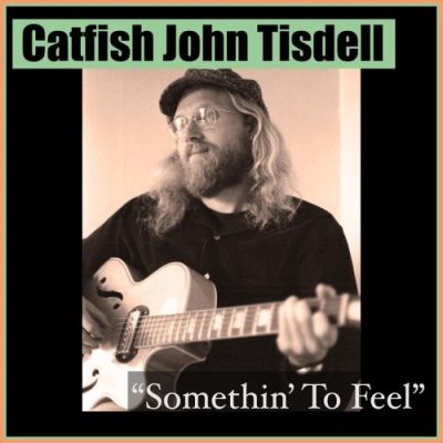 Catfish John Tisdell - Somethin' To Feel (2025)