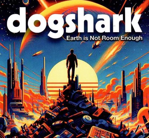 Dogshark - Earth Is Not Room Enough (2024)