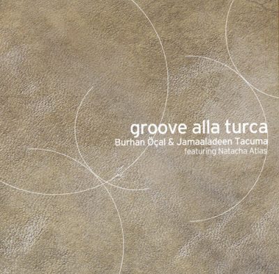 Burhan Öçal & Jamaaladeen Tacuma - Groove Alla Turca (1999)