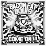 Bacon Fat Louis - Come On!!! (2025)