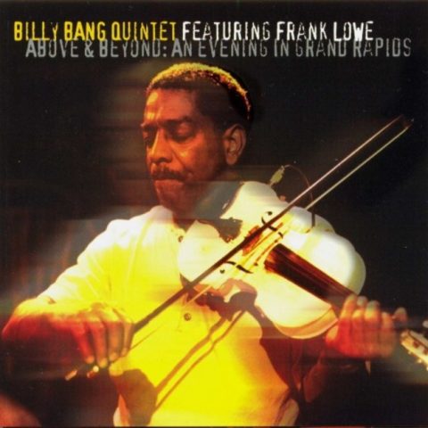 Billy Bang Quintet feat. Frank Lowe - Above & Beyond: An Evening In Grand Rapids (2007)