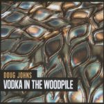 Doug Johns - Vodka In The Woodpile (2016)