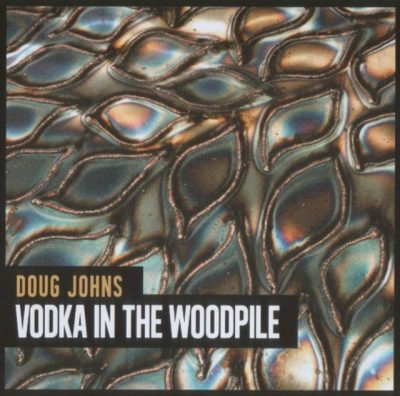 Doug Johns - Vodka In The Woodpile (2016)