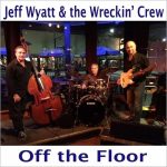 Jeff Wyatt & The Wreckin' Crew - Off The Floor (2017)