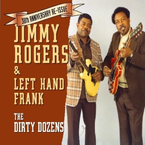 Jimmy Rogers & Left Hand Frank - The Dirty Dozens (2009)