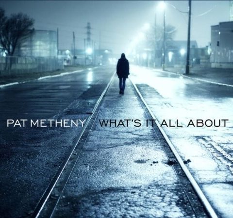 Pat Metheny - What's It All About (2011)