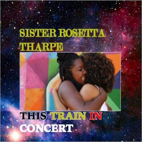 Sister Rosetta Tharpe - This Train In Concert (2018)