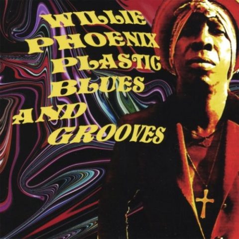 Willie Phoenix - Plastic Blues And Grooves (2007)