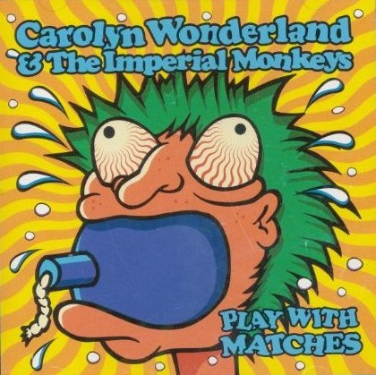 Carolyn Wonderland & The Imperial Monkeys - Play With Matches (1995)