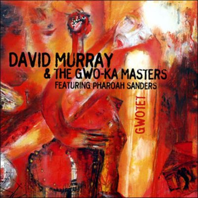 David Murray & The Gwo-Ka Masters feat. Pharoah Sanders - Gwotet (2004)