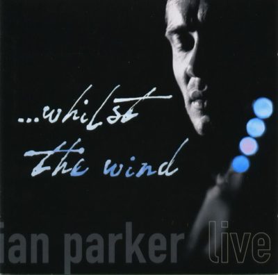 Ian Parker - Whilst the Wind: Live (2005)