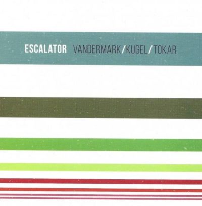 Ken Vandermark, Klaus Kugel, Mark Tokar - Escalator (2017)