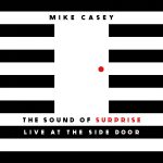 Mike Casey - The Sound of Surprise: Live at The Side Door (2017)