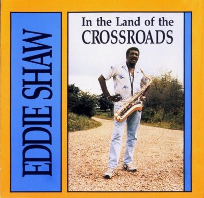 Eddie Shaw - In the Land of the Crossroads (1996)