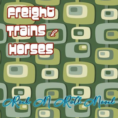 Freight Trains & Horses - Rock N Roll Novel (2024)