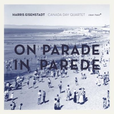 Harris Eisenstadt Canada Day Quartet - On Parade in Parede (2017)