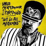 Idris Ackamoor & The Pyramids - We Be All Africans (2016)