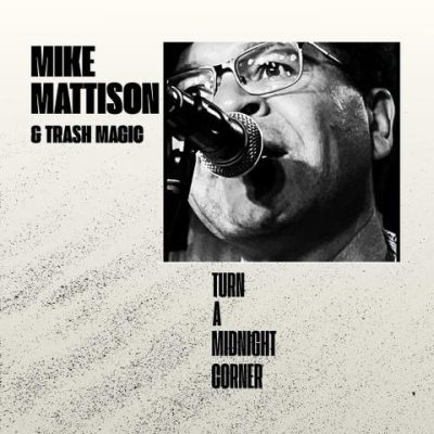 Mike Mattison & Trash Magic - Turn A Midnight Corner (2026)