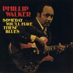Phillip Walker - Someday You'll Have These Blues (1977/1991)