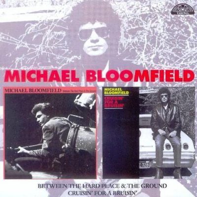 Michael Bloomfield - Between The Hard Place And The Ground / Cruisin' For A Bruisin' (2008)