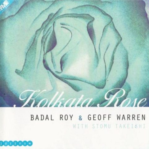 Badal Roy & Geoff Warren with Stomu Takeishi - Kolkata Rose (1999)