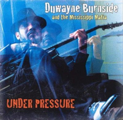 Duwayne Burnside And The Mississippi Mafia - Under Pressure (2005)