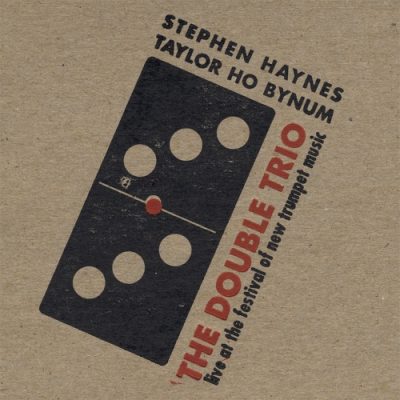 Stephen Haynes & Taylor Ho Bynum - The Double Trio: Live at the Festival of New Trumpet Music (2008)