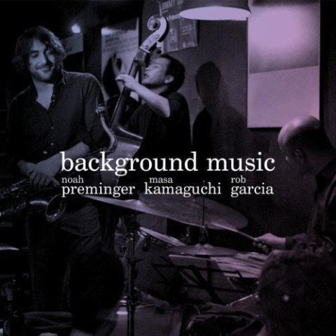 Noah Preminger, Masa Kamaguchi, Rob Garcia - Background Music (2013)
