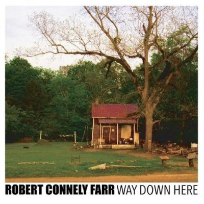 Robert Connely Farr - Way Down Here (2011)