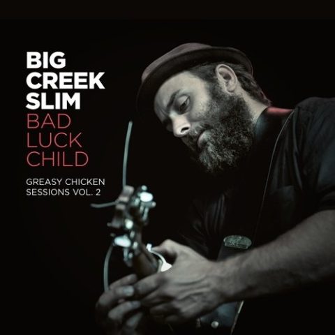Big Creek Slim - Bad Luck Child (Greasy Chicken Sessions Vol. 2) (2017)
