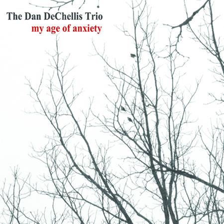 The Dan DeChellis Trio - My Age Of Anxiety (2012)