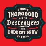 George Thorogood & The Destroyers - The Baddest Show On Earth (2026)
